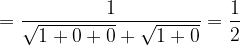 \dpi{120} =\frac{1}{\sqrt{1+0+0}+\sqrt{1+0}}=\frac{1}{2}